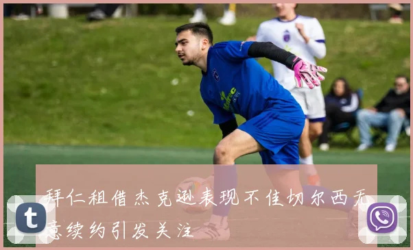 拜仁租借杰克逊表现不佳切尔西无意续约引发关注